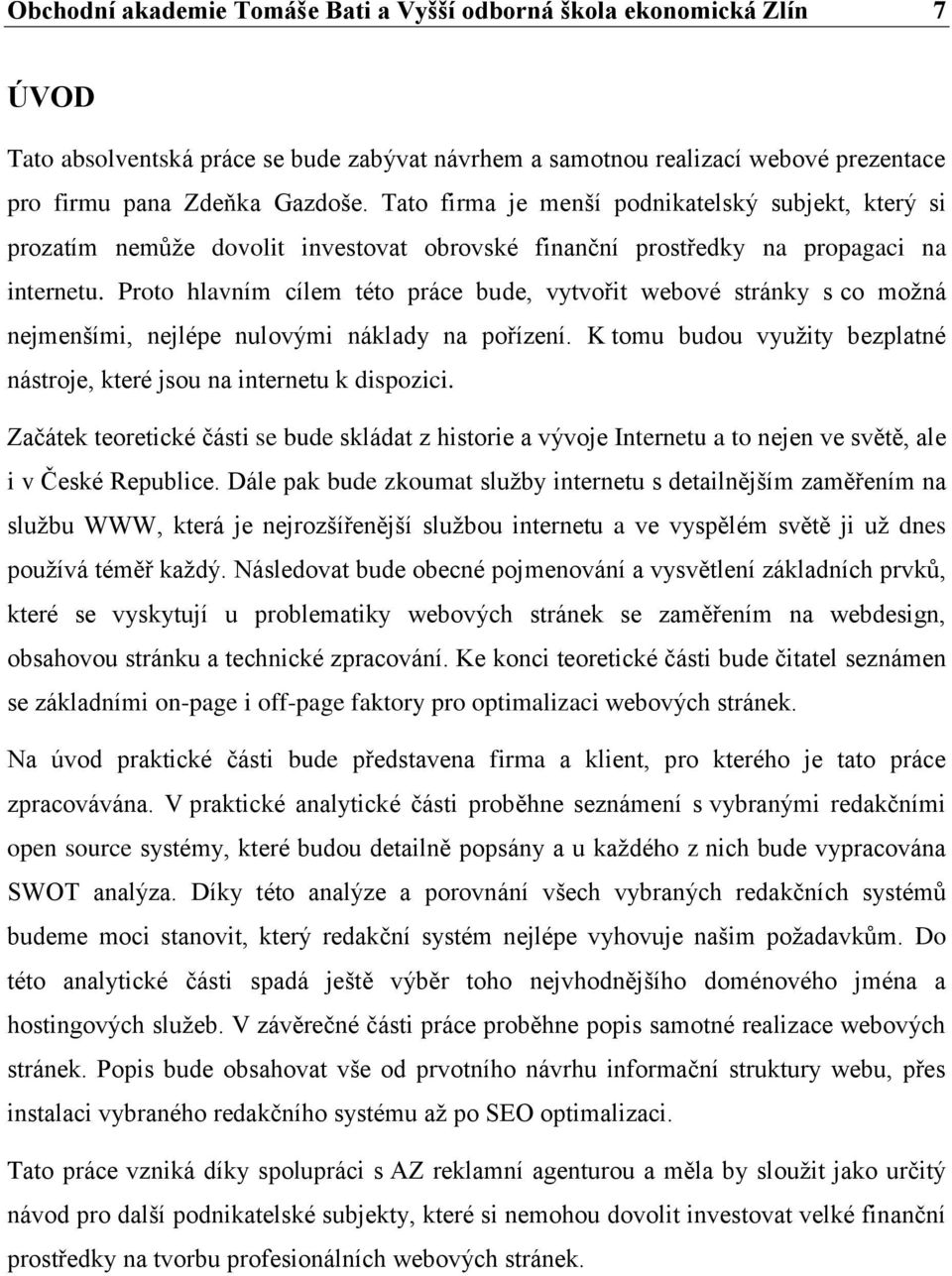 Proto hlavním cílem této práce bude, vytvořit webové stránky s co možná nejmenšími, nejlépe nulovými náklady na pořízení. K tomu budou využity bezplatné nástroje, které jsou na internetu k dispozici.