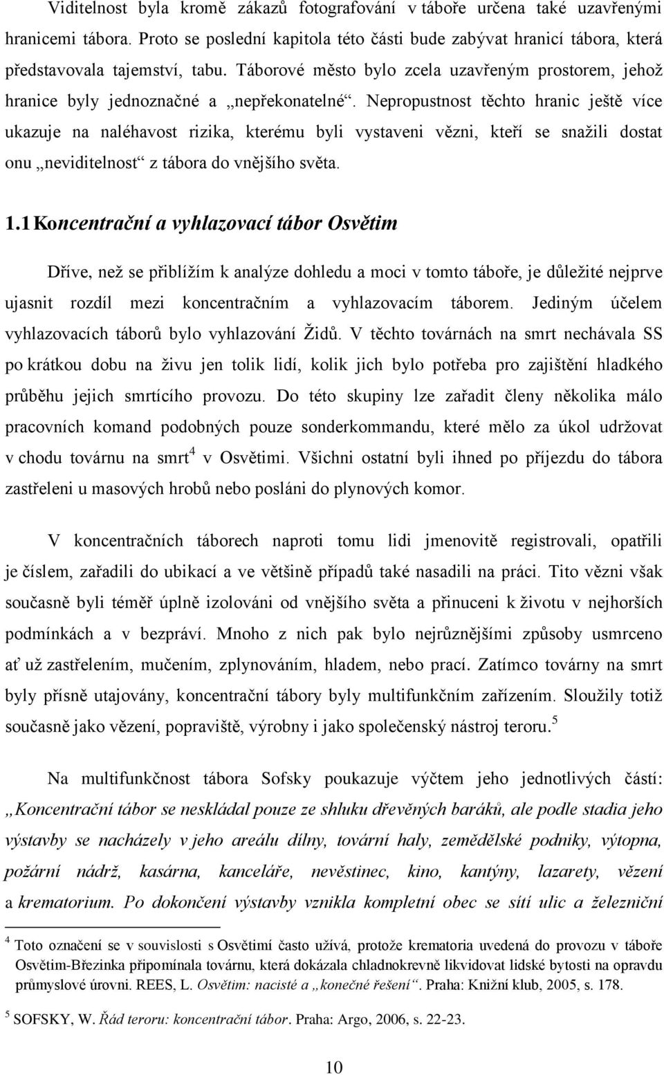 Nepropustnost těchto hranic ještě více ukazuje na naléhavost rizika, kterému byli vystaveni vězni, kteří se snažili dostat onu neviditelnost z tábora do vnějšího světa. 1.