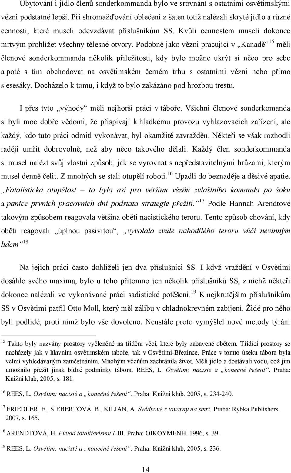 Podobně jako vězni pracující v Kanadě 15 měli členové sonderkommanda několik příležitostí, kdy bylo možné ukrýt si něco pro sebe a poté s tím obchodovat na osvětimském černém trhu s ostatními vězni