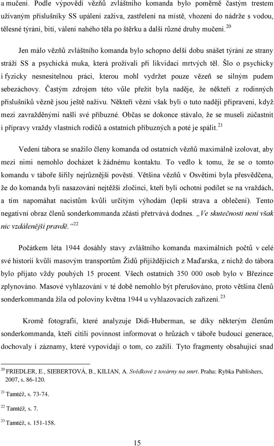 štěrku a další různé druhy mučení. 20 Jen málo vězňů zvláštního komanda bylo schopno delší dobu snášet týrání ze strany stráží SS a psychická muka, která prožívali při likvidaci mrtvých těl.