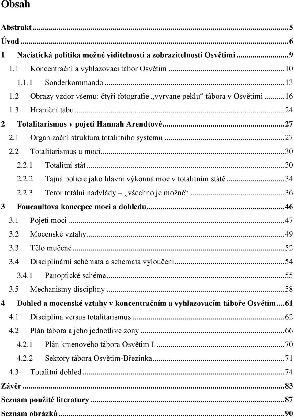 .. 27 2.2 Totalitarismus u moci... 30 2.2.1 Totalitní stát... 30 2.2.2 Tajná policie jako hlavní výkonná moc v totalitním státě... 34 2.2.3 Teror totální nadvlády všechno je možné.