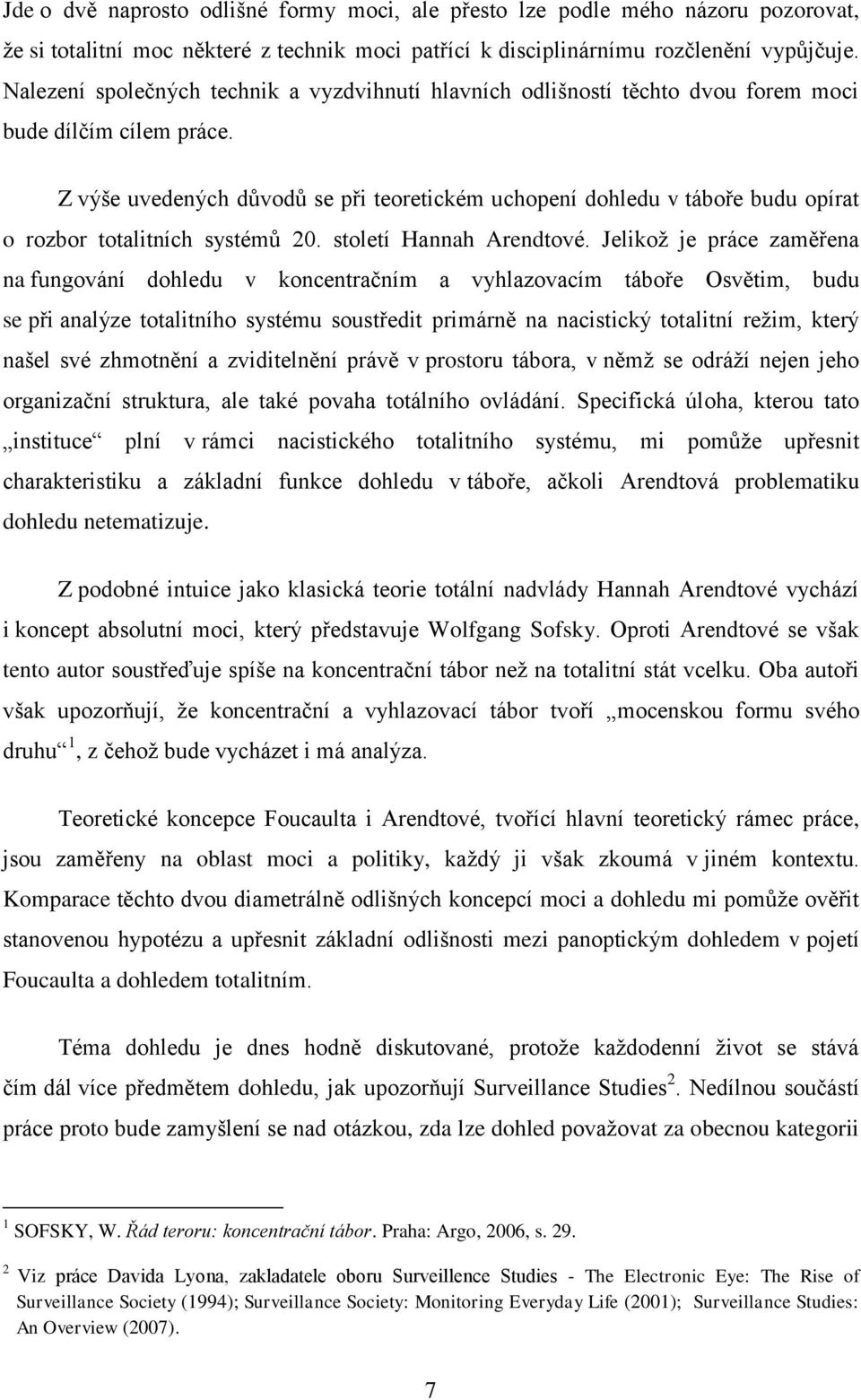 Z výše uvedených důvodů se při teoretickém uchopení dohledu v táboře budu opírat o rozbor totalitních systémů 20. století Hannah Arendtové.