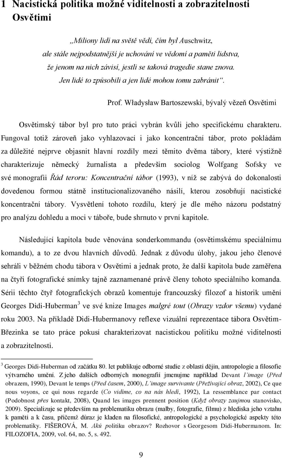 Władysław Bartoszewski, bývalý vězeň Osvětimi Osvětimský tábor byl pro tuto práci vybrán kvůli jeho specifickému charakteru.