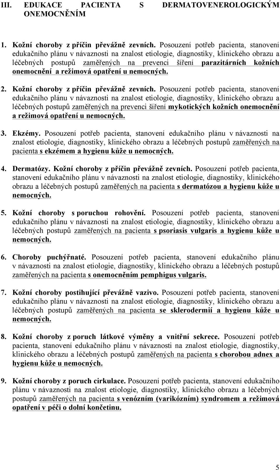 Posouzení potřeb pacienta, stanovení léčebných postupů zaměřených na prevenci šíření mykotických kožních onemocnění a režimová opatření u 3. Ekzémy.