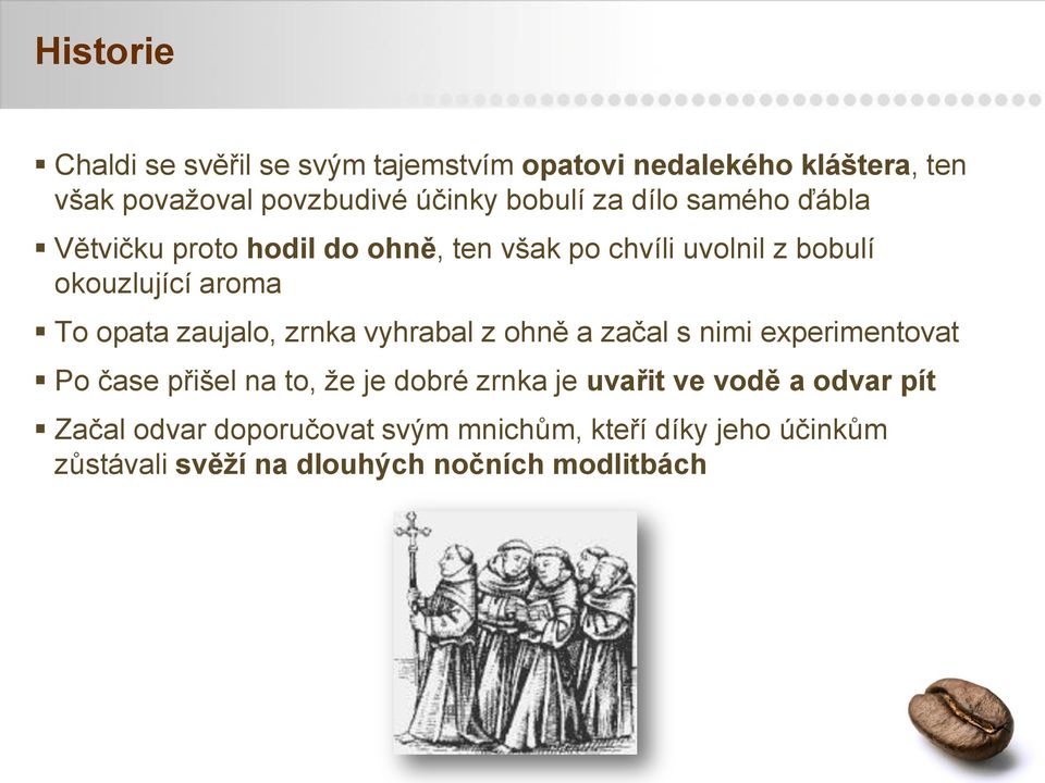 zaujalo, zrnka vyhrabal z ohně a začal s nimi experimentovat Po čase přišel na to, ţe je dobré zrnka je uvařit ve