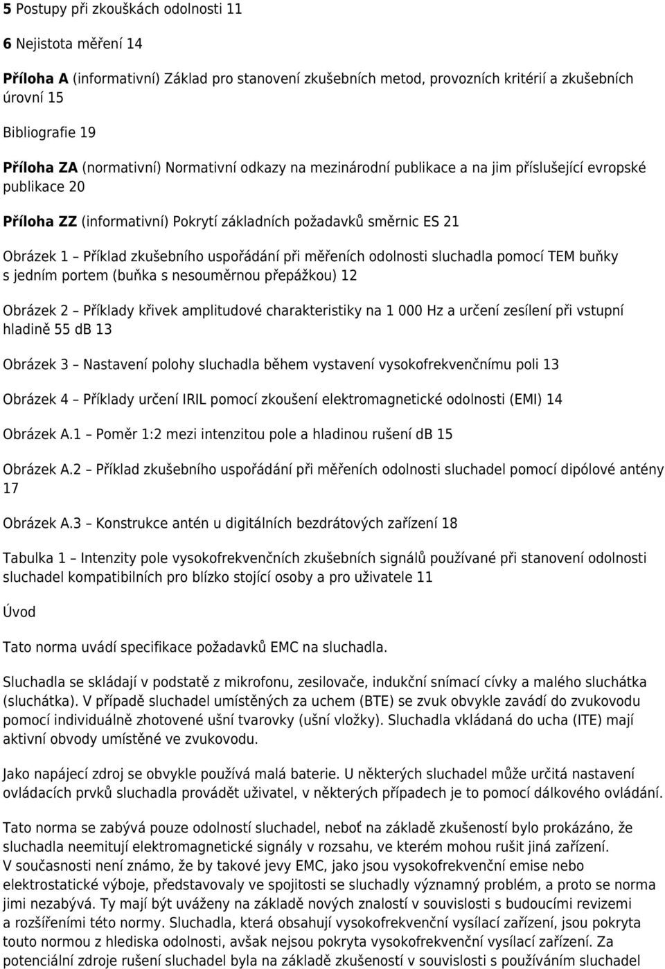 uspořádání při měřeních odolnosti sluchadla pomocí TEM buňky s jedním portem (buňka s nesouměrnou přepážkou) 12 Obrázek 2 Příklady křivek amplitudové charakteristiky na 1 000 Hz a určení zesílení při