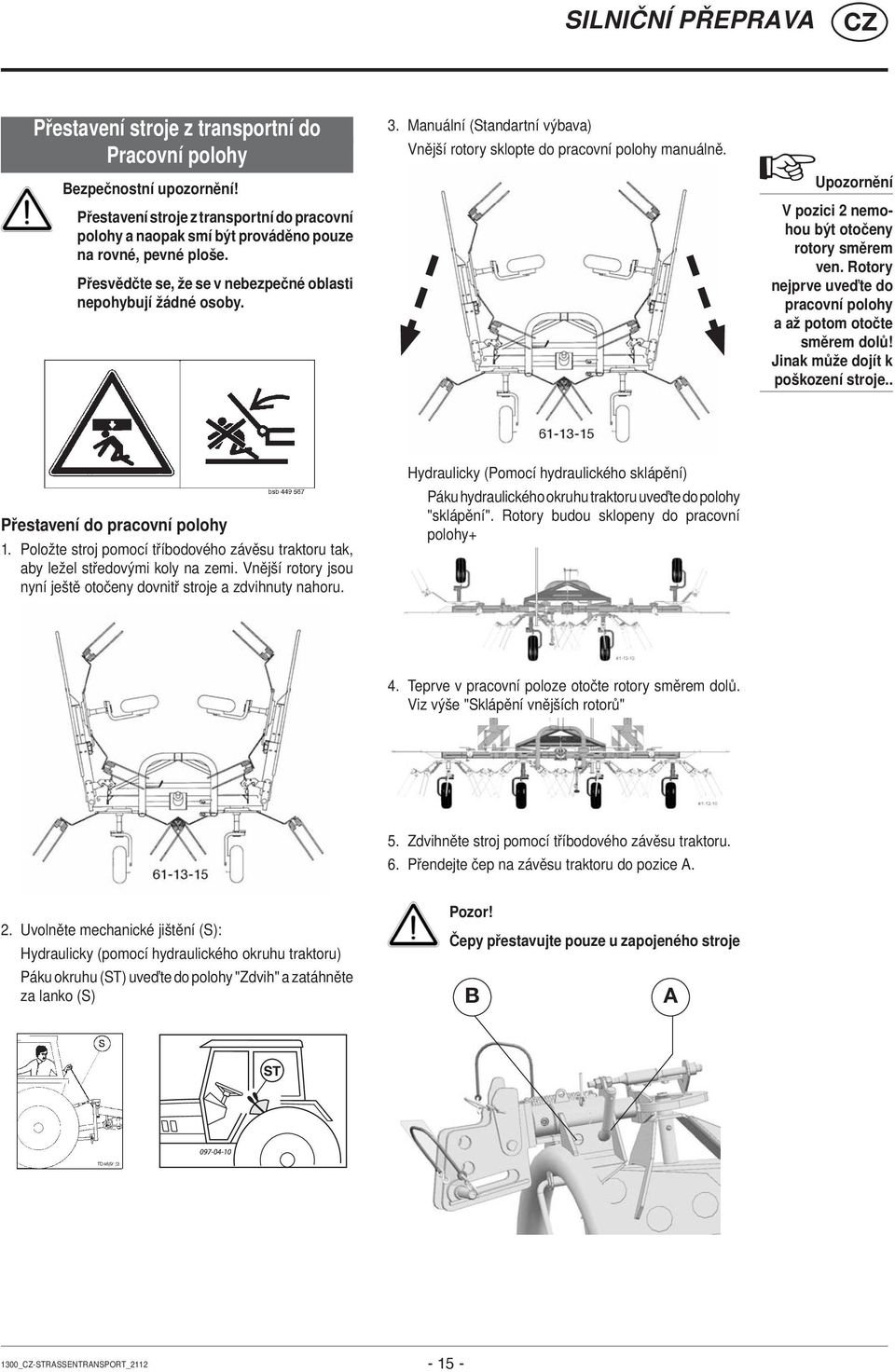 Upozornění V pozici 2 nemohou být otočeny rotory směrem ven. Rotory nejprve uveďte do pracovní polohy a až potom otočte směrem dolů! Jinak může dojít k poškození stroje.