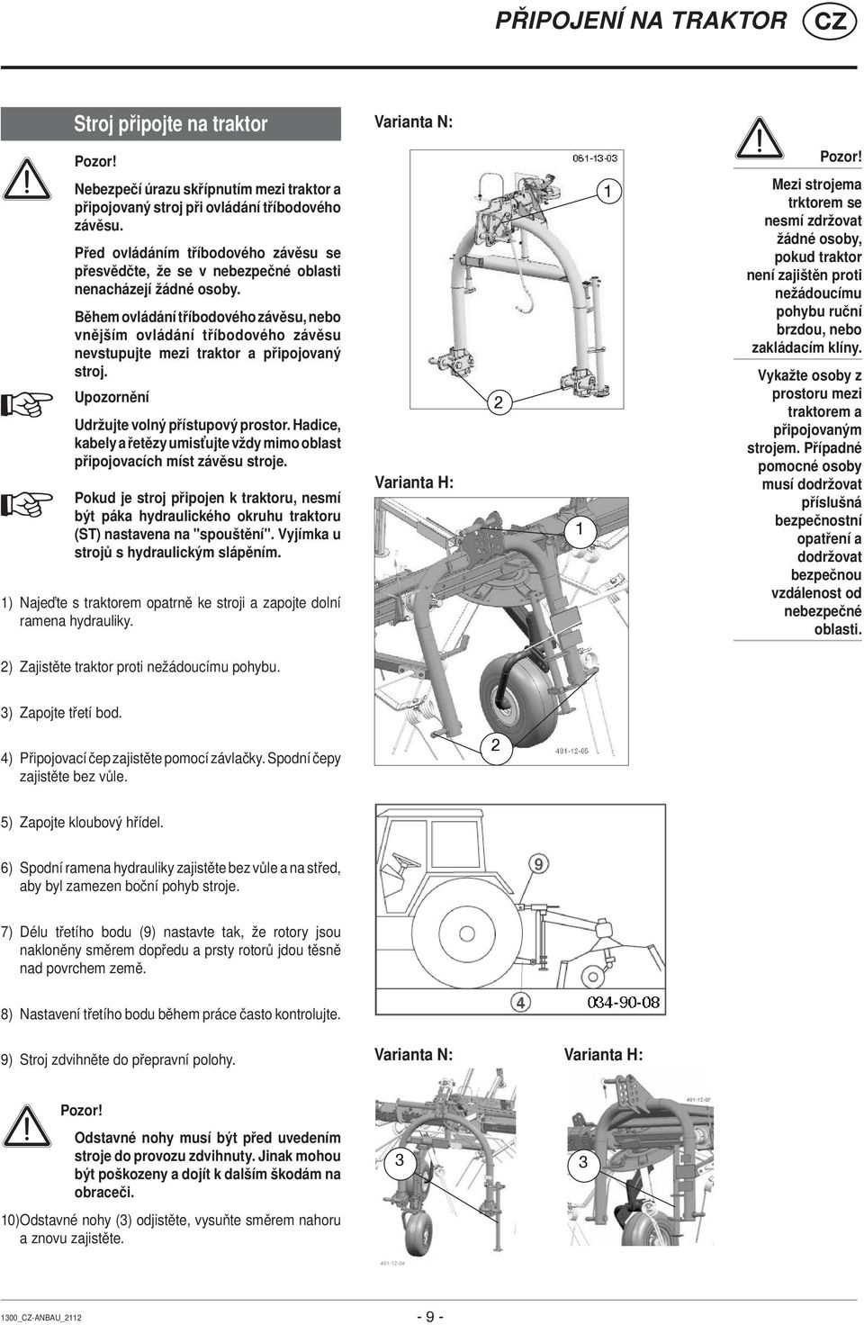 Během ovládání tříbodového závěsu, nebo vnějším ovládání tříbodového závěsu nevstupujte mezi traktor a připojovaný stroj. Upozornění Udržujte volný přístupový prostor.