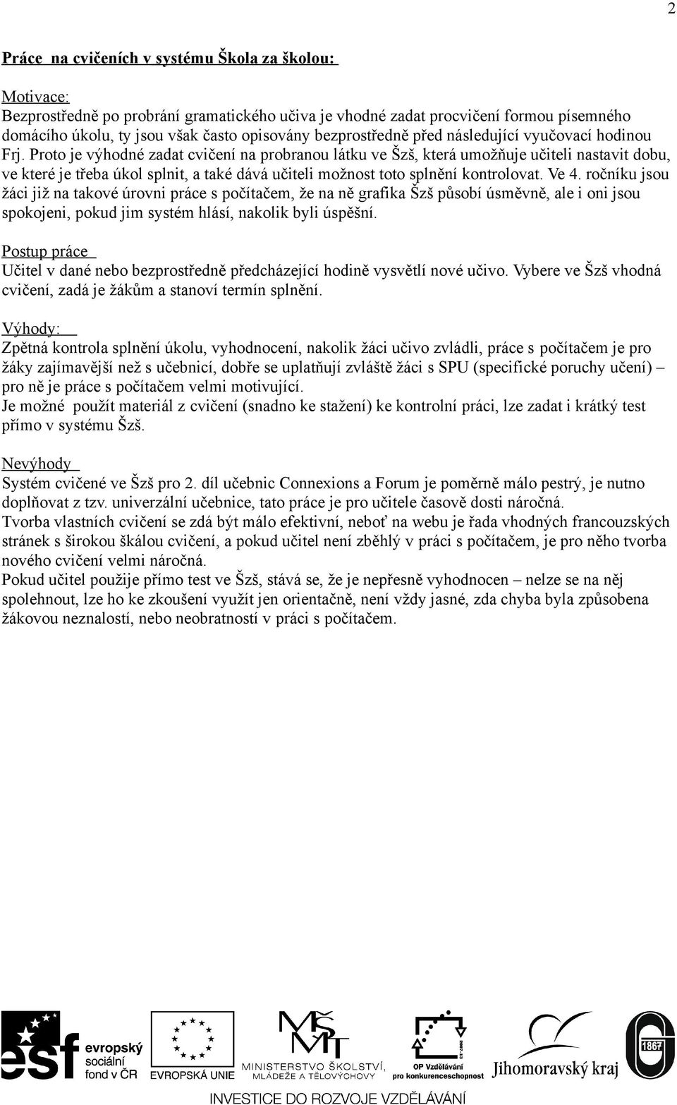 Proto je výhodné zadat cvičení na probranou látku ve Šzš, která umožňuje učiteli nastavit dobu, ve které je třeba úkol splnit, a také dává učiteli možnost toto splnění kontrolovat. Ve 4.