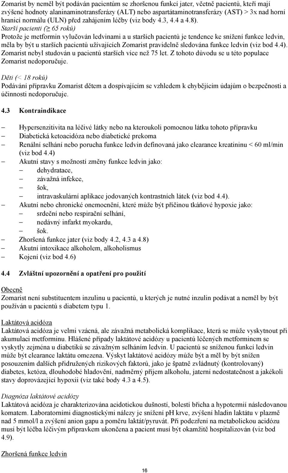 Starší pacienti ( 65 roků) Protože je metformin vylučován ledvinami a u starších pacientů je tendence ke snížení funkce ledvin, měla by být u starších pacientů užívajících Zomarist pravidelně