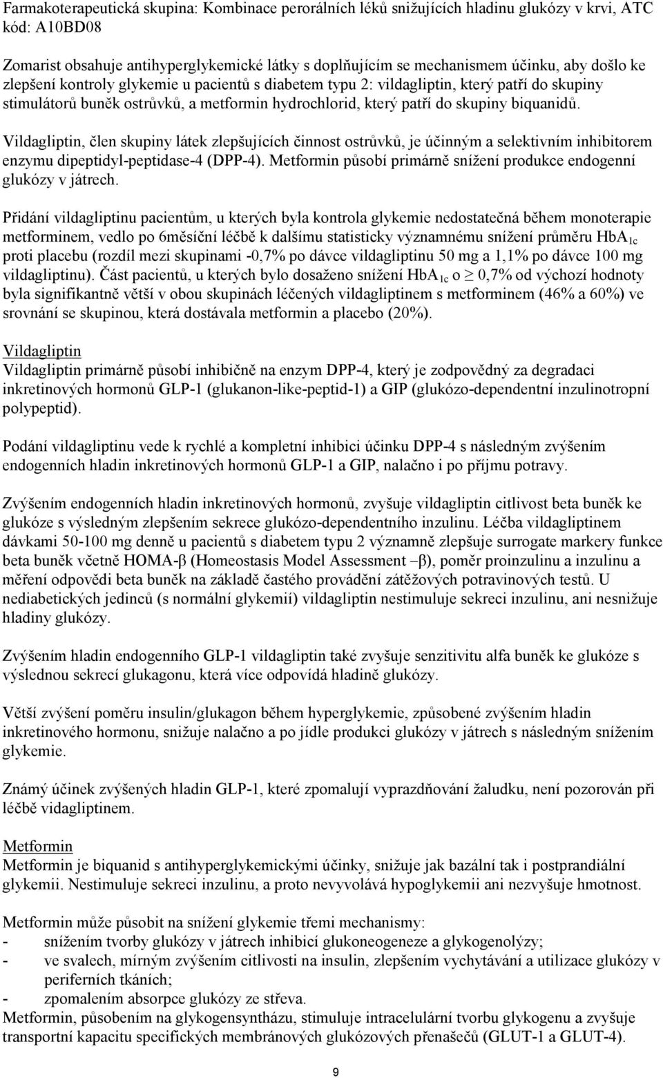 Vildagliptin, člen skupiny látek zlepšujících činnost ostrůvků, je účinným a selektivním inhibitorem enzymu dipeptidyl-peptidase-4 (DPP-4).