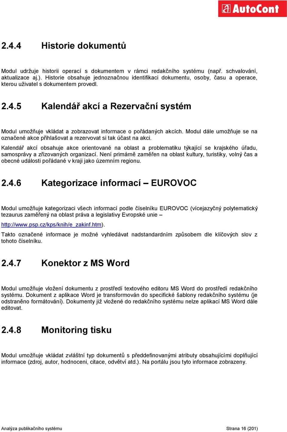 5 Kalendář akcí a Rezervační systém Modul umoţňuje vkládat a zobrazovat informace o pořádaných akcích. Modul dále umoţňuje se na označené akce přihlašovat a rezervovat si tak účast na akci.