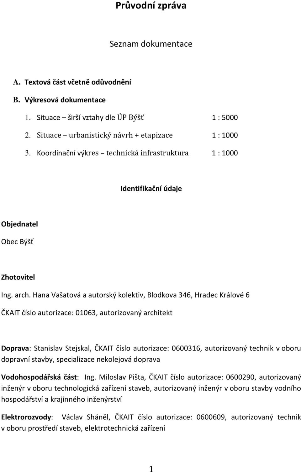 Hana Vašatová a autorský kolektiv, Blodkova 346, Hradec Králové 6 ČKAIT číslo autorizace: 01063, autorizovaný architekt Doprava: Stanislav Stejskal, ČKAIT číslo autorizace: 0600316, autorizovaný