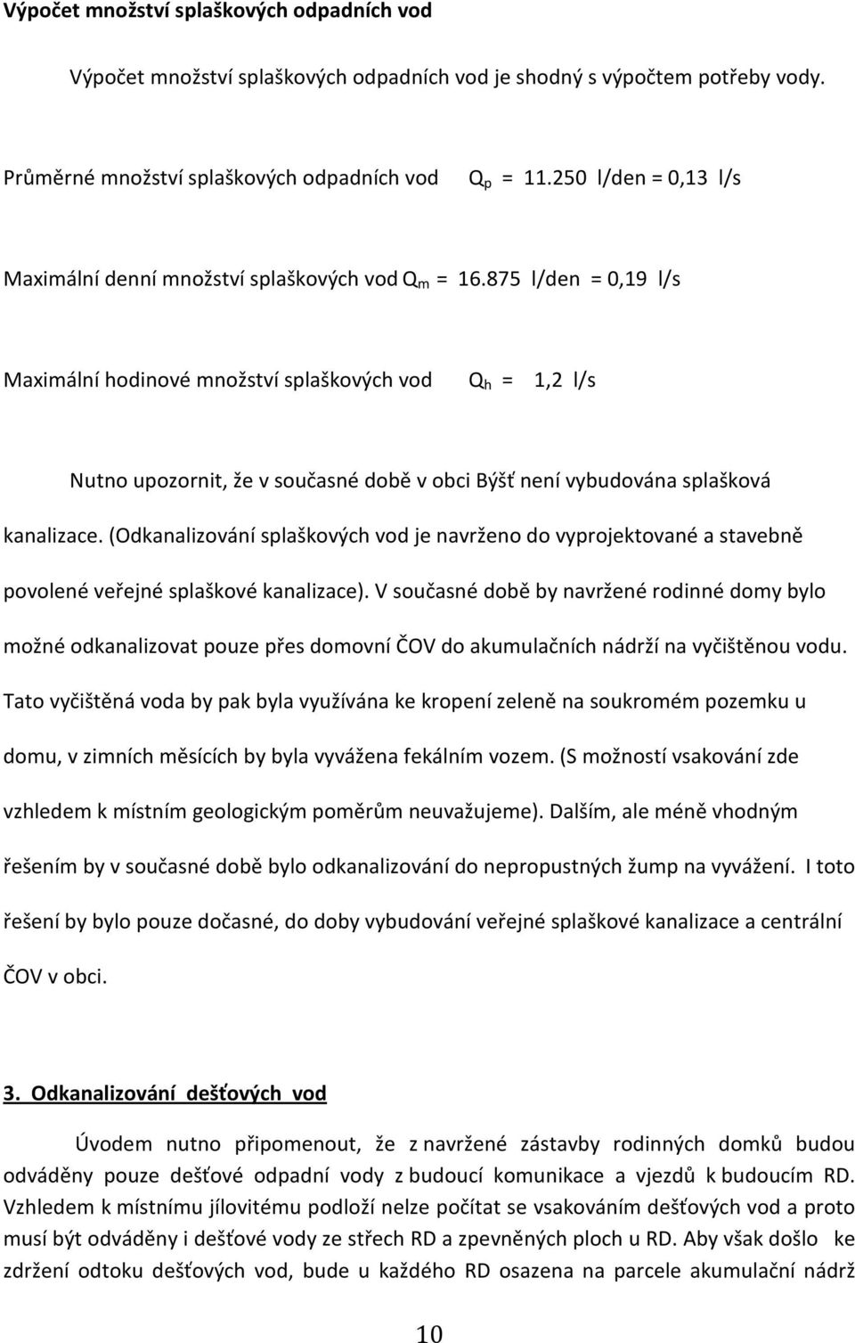 875 l/den = 0,19 l/s Maximální hodinové množství splaškových vod Q h = 1,2 l/s Nutno upozornit, že v současné době v obci Býšť není vybudována splašková kanalizace.