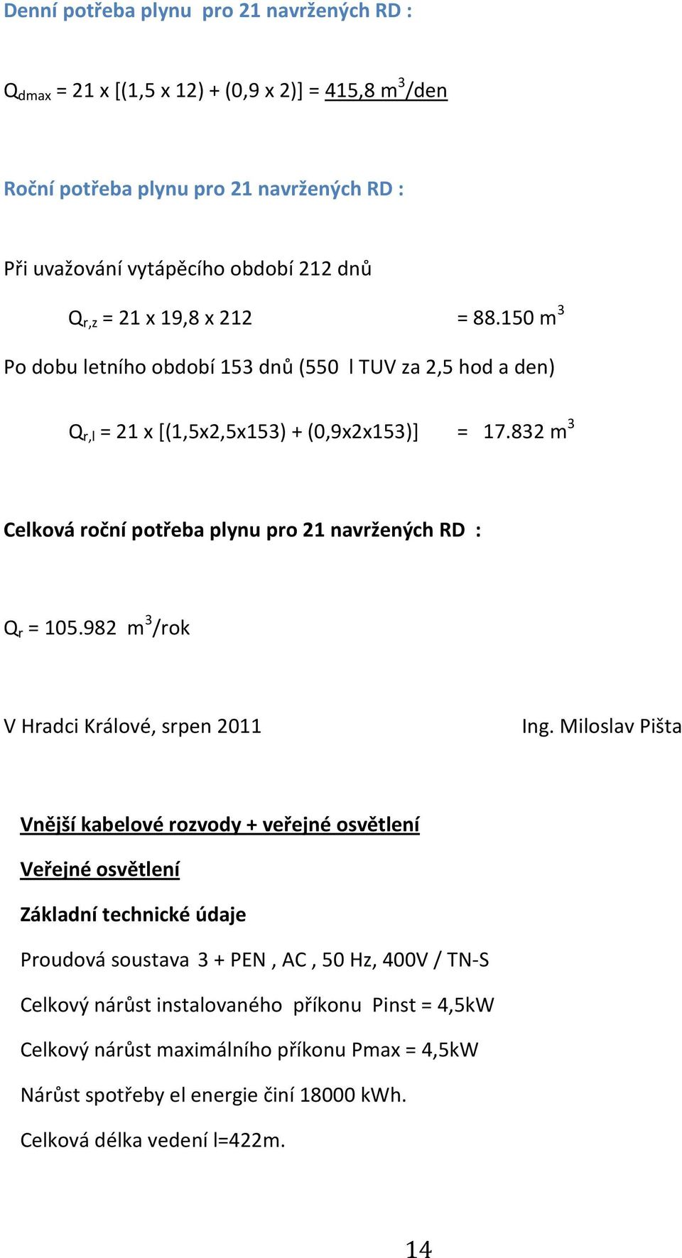 832 m 3 Celková roční potřeba plynu pro 21 navržených RD : Q r = 105.982 m 3 /rok V Hradci Králové, srpen 2011 Ing.