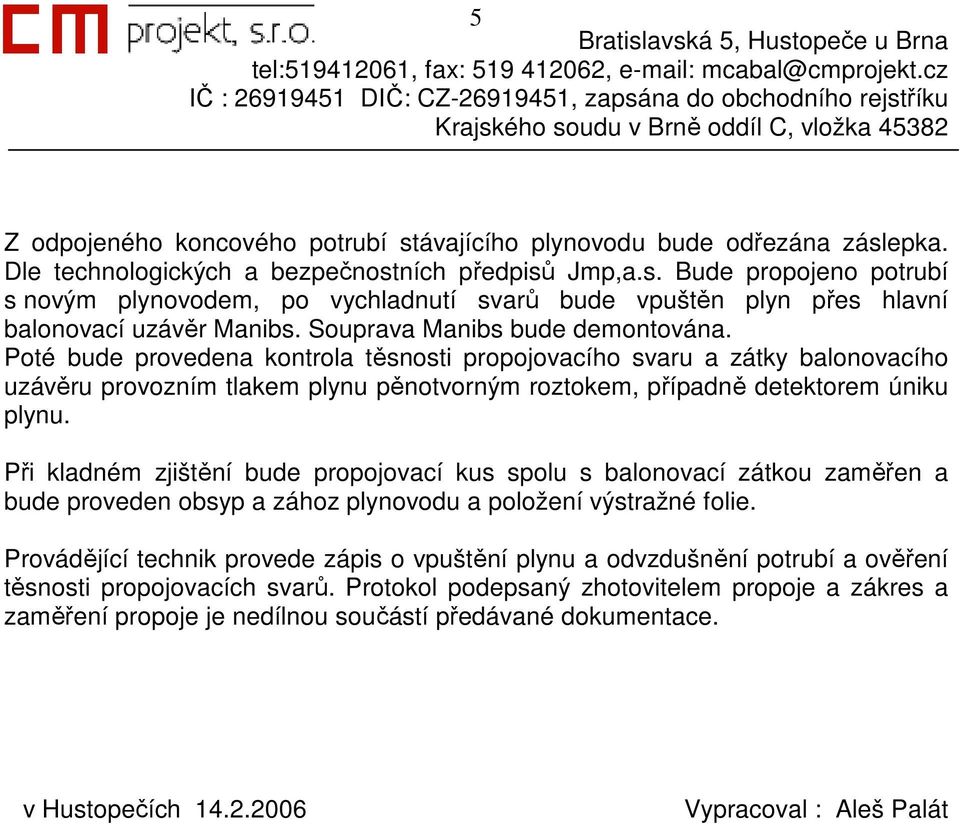 Při kladném zjištění bude propojovací kus spolu s balonovací zátkou zaměřen a bude proveden obsyp a zához plynovodu a položení výstražné folie.