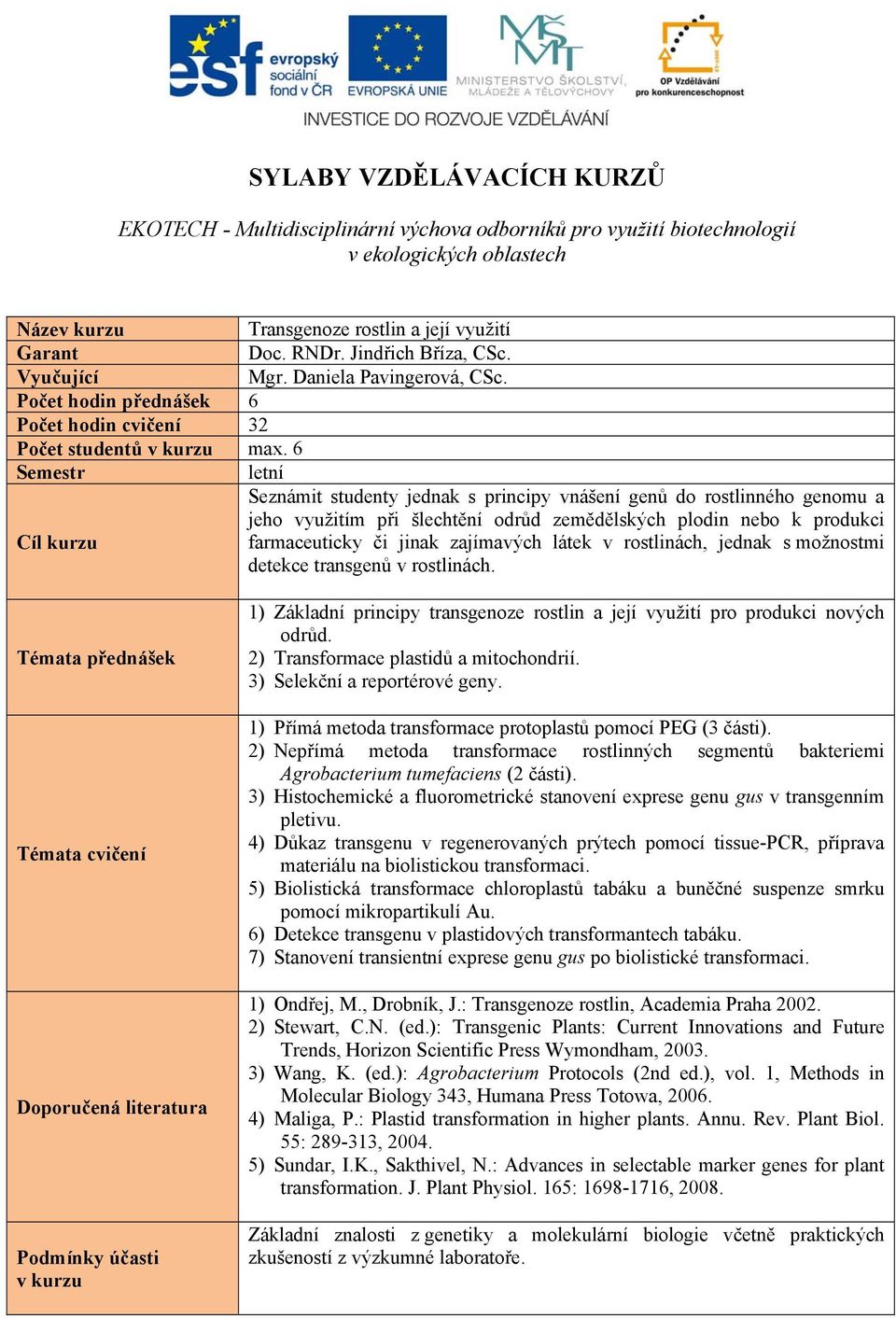 rostlinách, jednak s možnostmi detekce transgenů v rostlinách. 1) Základní principy transgenoze rostlin a její využití pro produkci nových odrůd. 2) Transformace plastidů a mitochondrií.