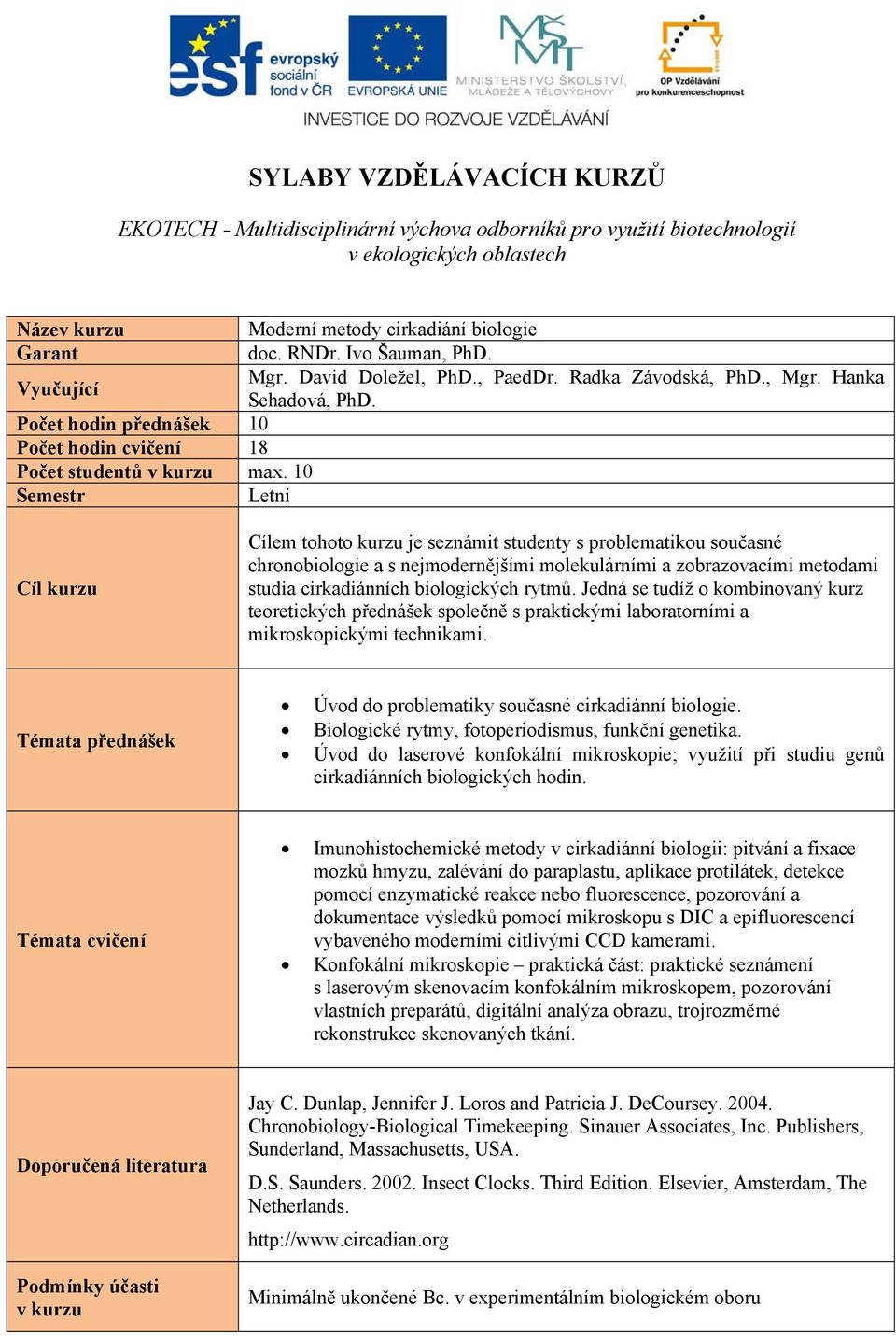 Cílem tohoto kurzu je seznámit studenty s problematikou současné chronobiologie a s nejmodernějšími molekulárními a zobrazovacími metodami studia cirkadiánních biologických rytmů.