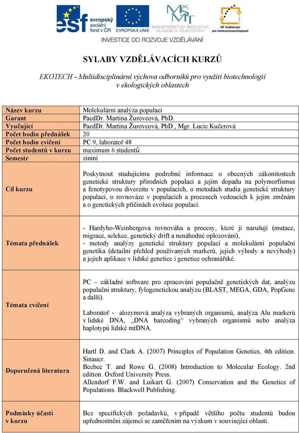 struktury přírodních populací a jejím dopadu na polymorfismus a fenotypovou diverzitu v populacích, o metodách studia genetické struktury populací, o rovnováze v populacích a procesech vedoucích k