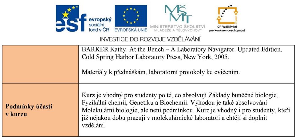 Kurz je vhodný pro studenty po té, co absolvují Základy buněčné biologie, Fyzikální chemii, Genetiku a Biochemii.