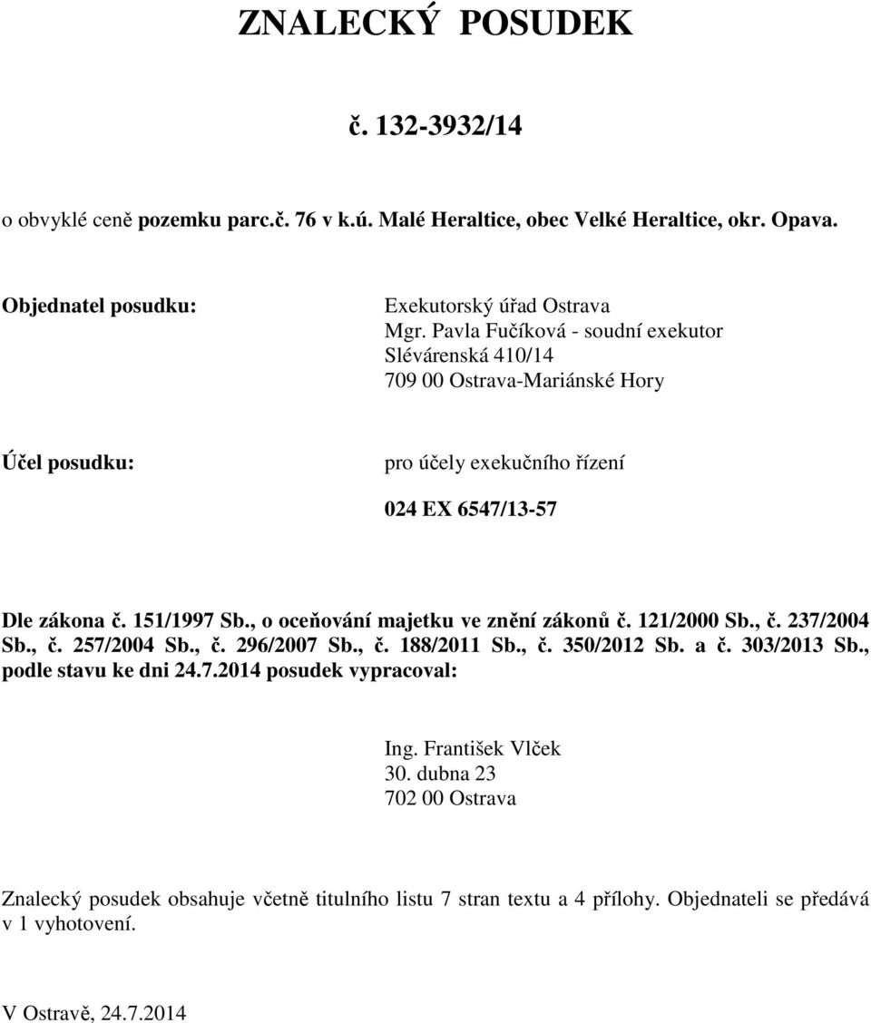 , o oceňování majetku ve znění zákonů č. 121/2000 Sb., č. 237/2004 Sb., č. 257/2004 Sb., č. 296/2007 Sb., č. 188/2011 Sb., č. 350/2012 Sb. a č. 303/2013 Sb., podle stavu ke dni 24.7.2014 posudek vypracoval: Ing.