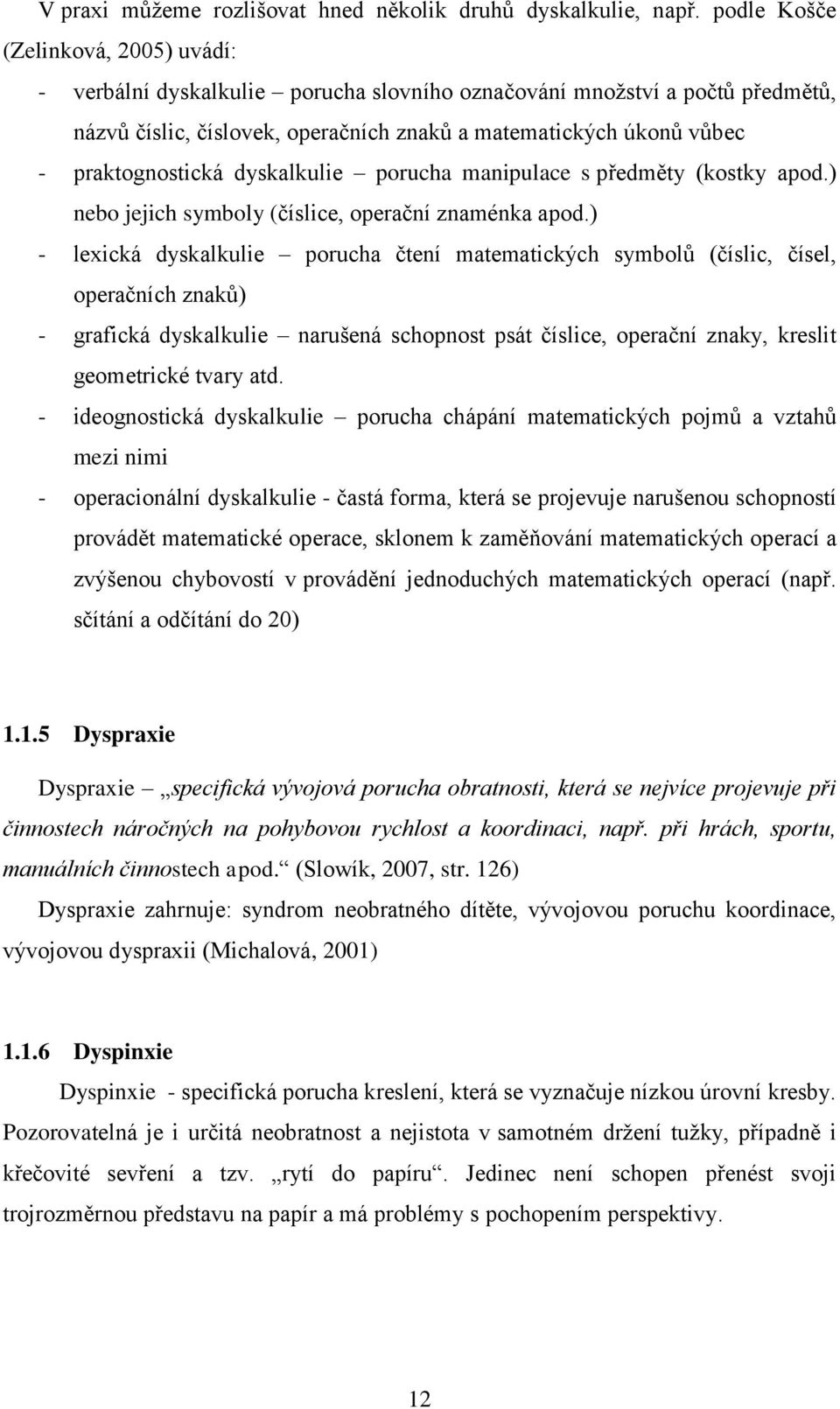 praktognostická dyskalkulie porucha manipulace s předměty (kostky apod.) nebo jejich symboly (číslice, operační znaménka apod.