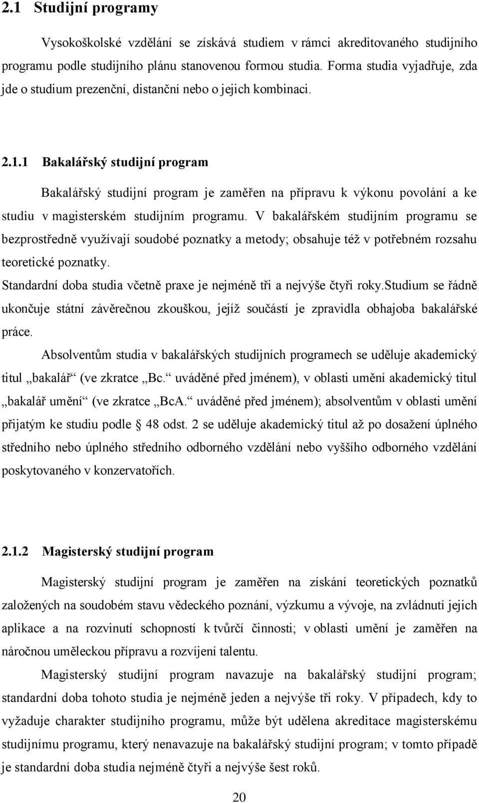 1 Bakalářský studijní program Bakalářský studijní program je zaměřen na přípravu k výkonu povolání a ke studiu v magisterském studijním programu.