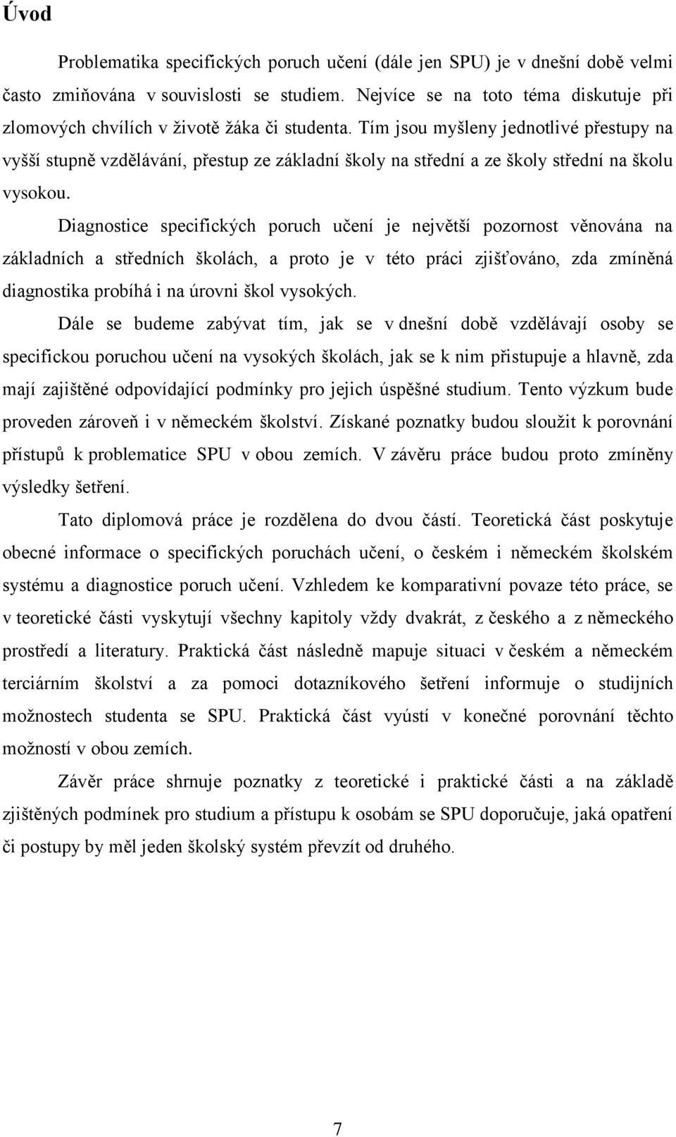 Tím jsou myšleny jednotlivé přestupy na vyšší stupně vzdělávání, přestup ze základní školy na střední a ze školy střední na školu vysokou.