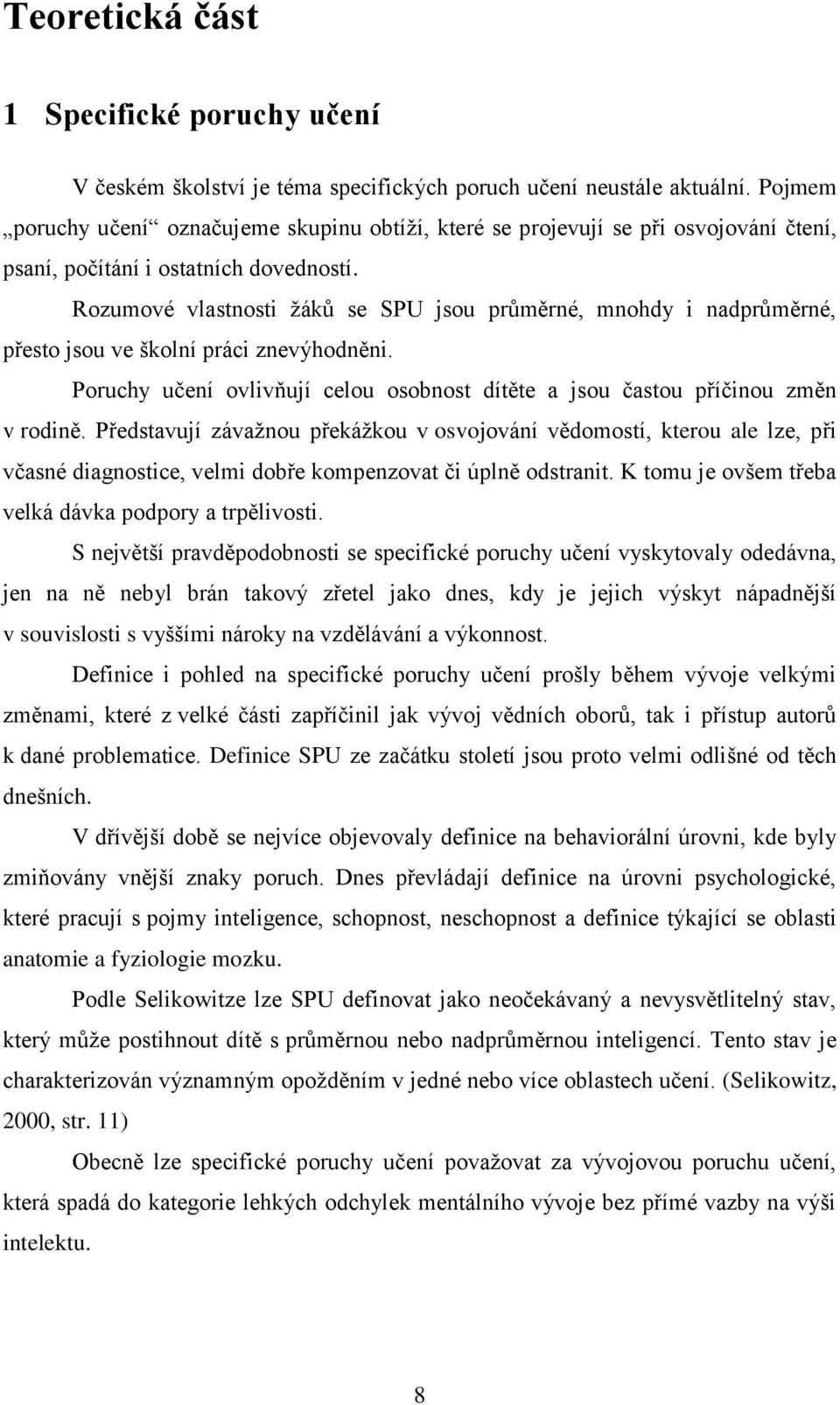 Rozumové vlastnosti žáků se SPU jsou průměrné, mnohdy i nadprůměrné, přesto jsou ve školní práci znevýhodněni. Poruchy učení ovlivňují celou osobnost dítěte a jsou častou příčinou změn v rodině.