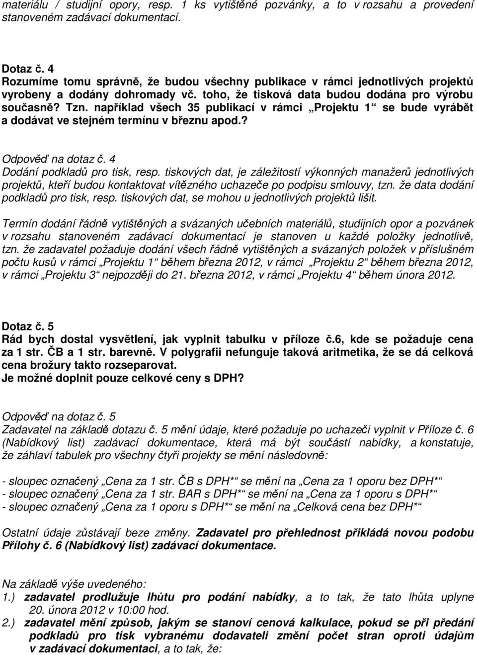 například všech 35 publikací v rámci Projektu 1 se bude vyrábět a dodávat ve stejném termínu v březnu apod.? Odpověď na dotaz č. 4 Dodání podkladů pro tisk, resp.