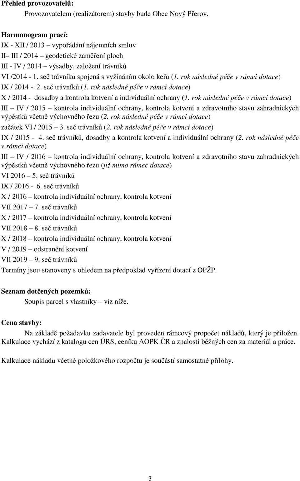 seč trávníků spojená s vyžínáním okolo keřů (1. rok následné péče v rámci dotace) IX / 2014-2. seč trávníků (1.