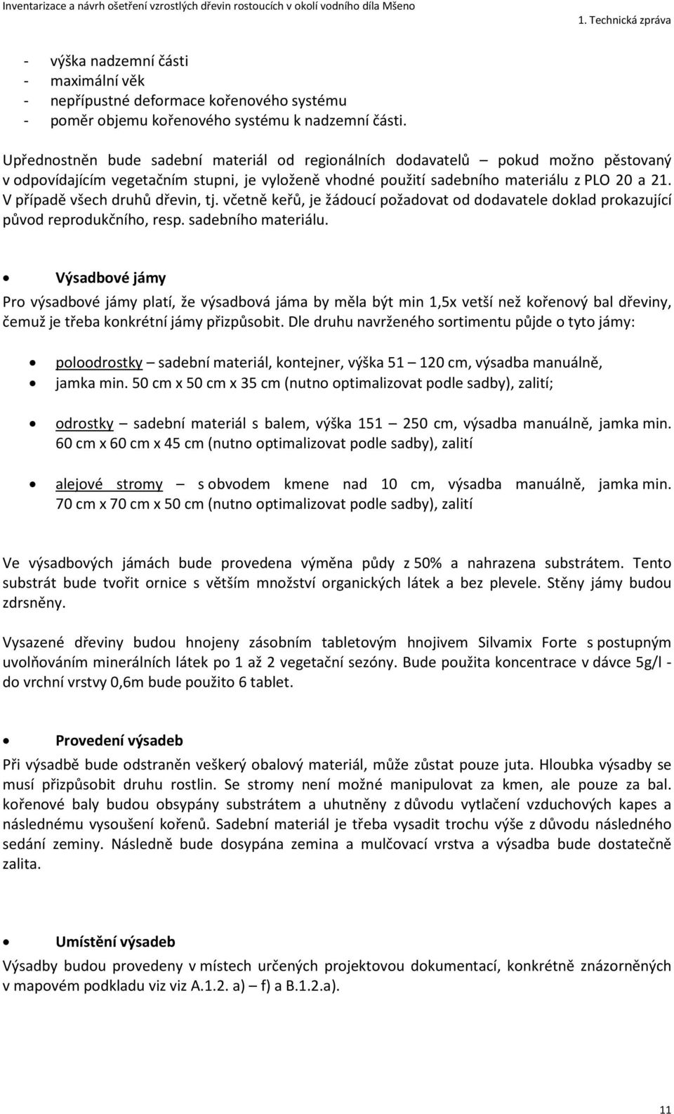 V případě všech druhů dřevin, tj. včetně keřů, je žádoucí požadovat od dodavatele doklad prokazující původ reprodukčního, resp. sadebního materiálu.