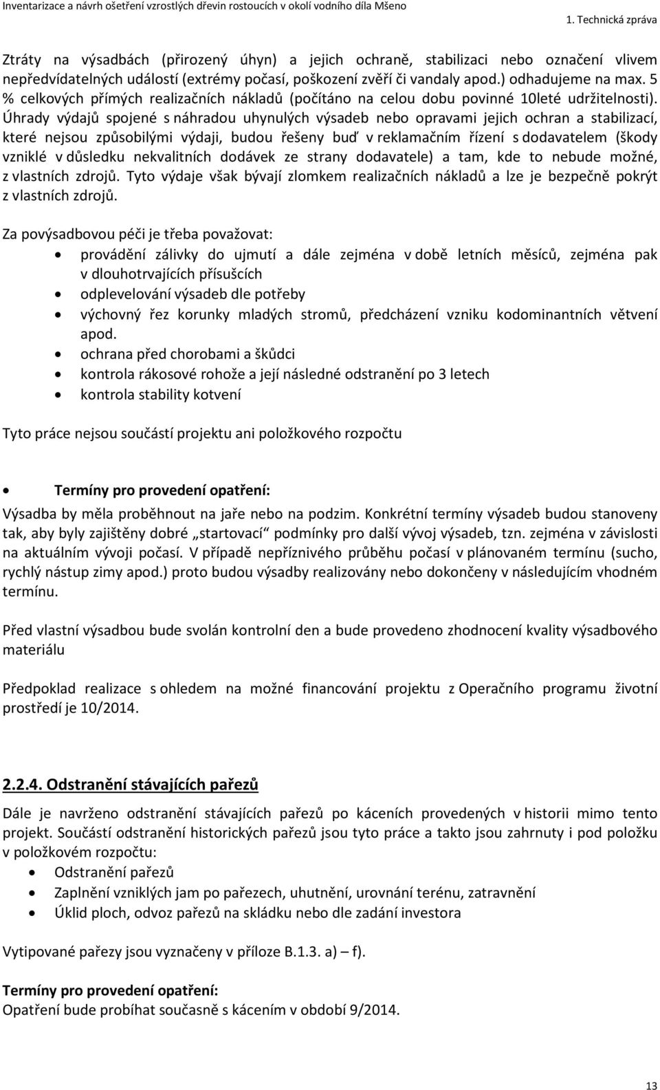 Úhrady výdajů spojené s náhradou uhynulých výsadeb nebo opravami jejich ochran a stabilizací, které nejsou způsobilými výdaji, budou řešeny buď v reklamačním řízení s dodavatelem (škody vzniklé v