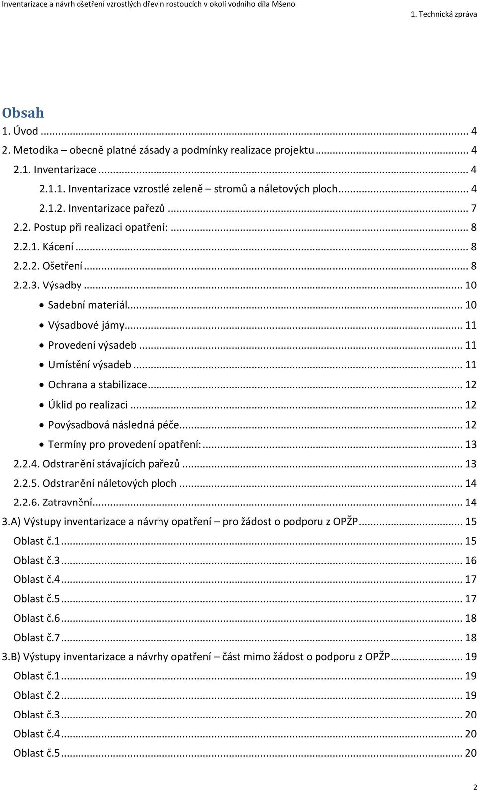 .. 11 Ochrana a stabilizace... 12 Úklid po realizaci... 12 Povýsadbová následná péče... 12 Termíny pro provedení opatření:... 13 2.2.4. Odstranění stávajících pařezů... 13 2.2.5.