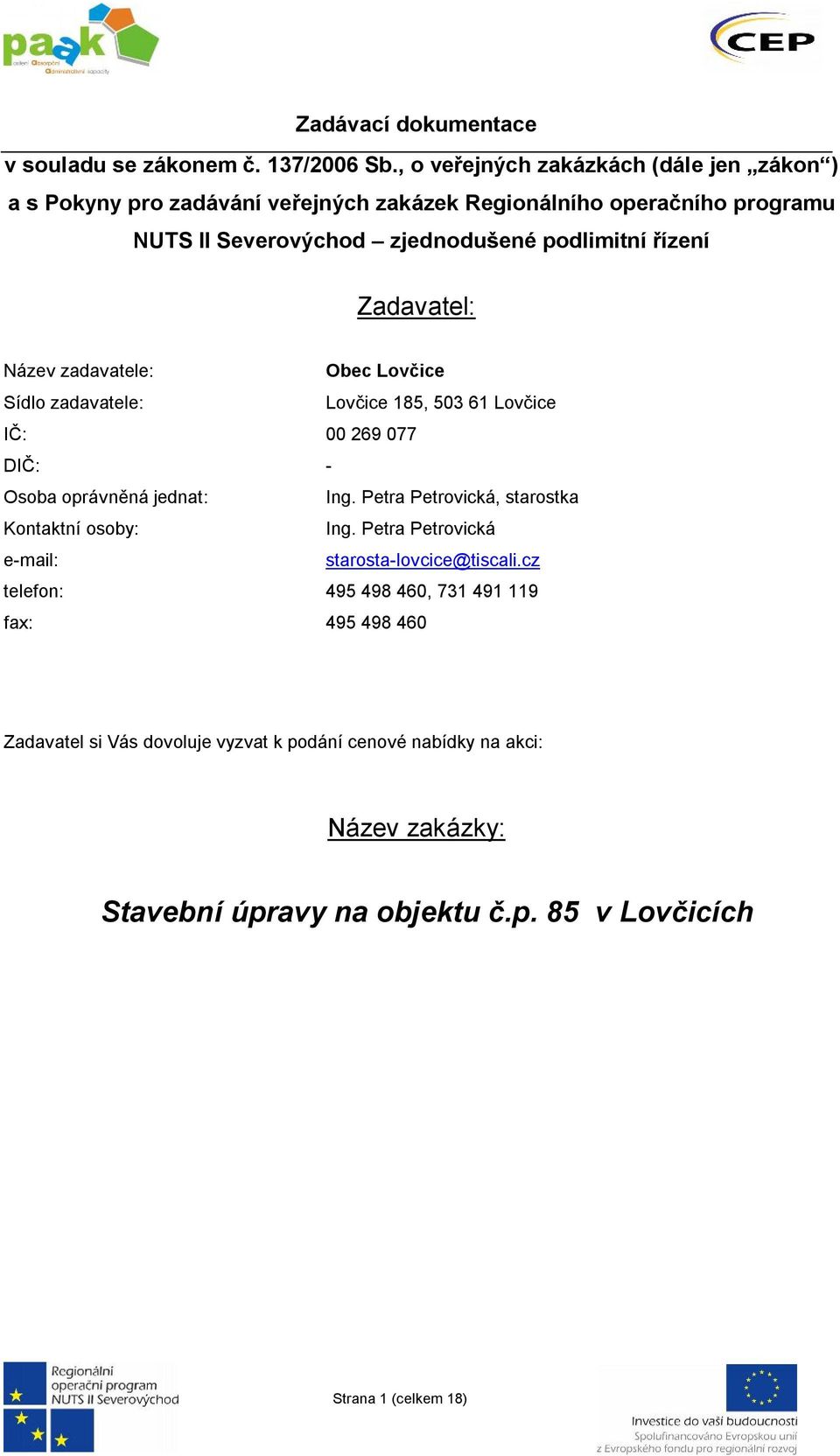 řízení Zadavatel: Název zadavatele: Obec Lovčice Sídlo zadavatele: Lovčice 185, 503 61 Lovčice IČ: 00 269 077 DIČ: - Osoba oprávněná jednat: Ing.