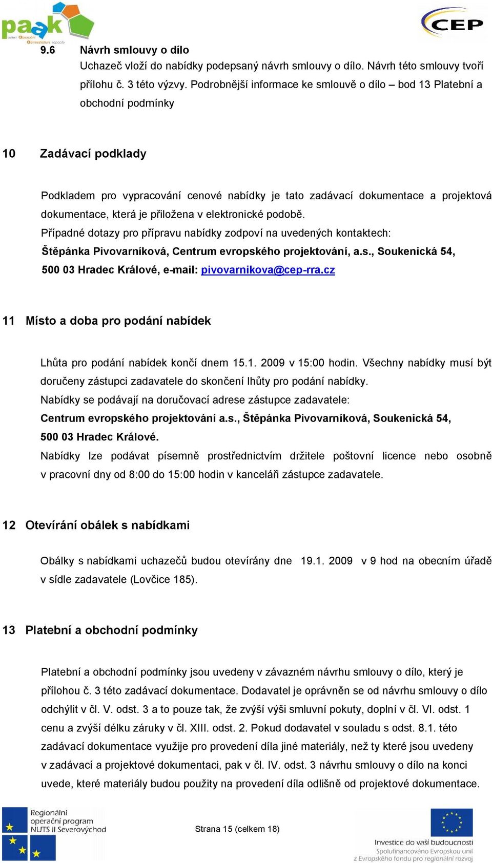 je přiložena v elektronické podobě. Případné dotazy pro přípravu nabídky zodpoví na uvedených kontaktech: Štěpánka Pivovarníková, Centrum evropsk