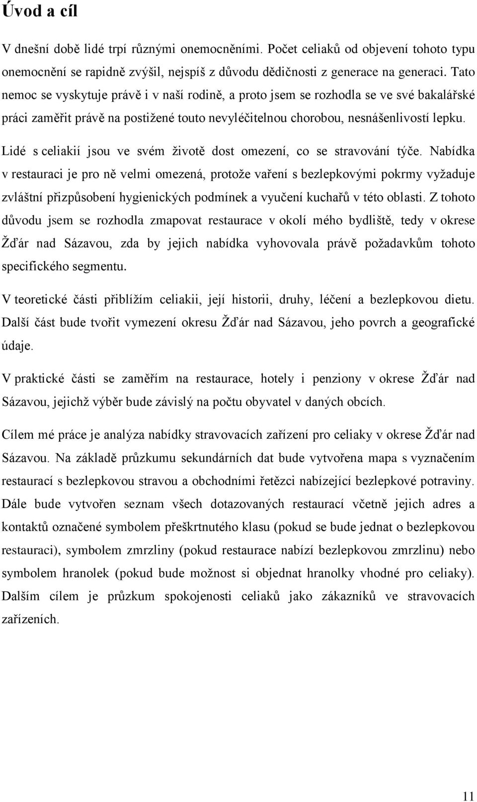 Lidé s celiakií jsou ve svém ţivotě dost omezení, co se stravování týče.