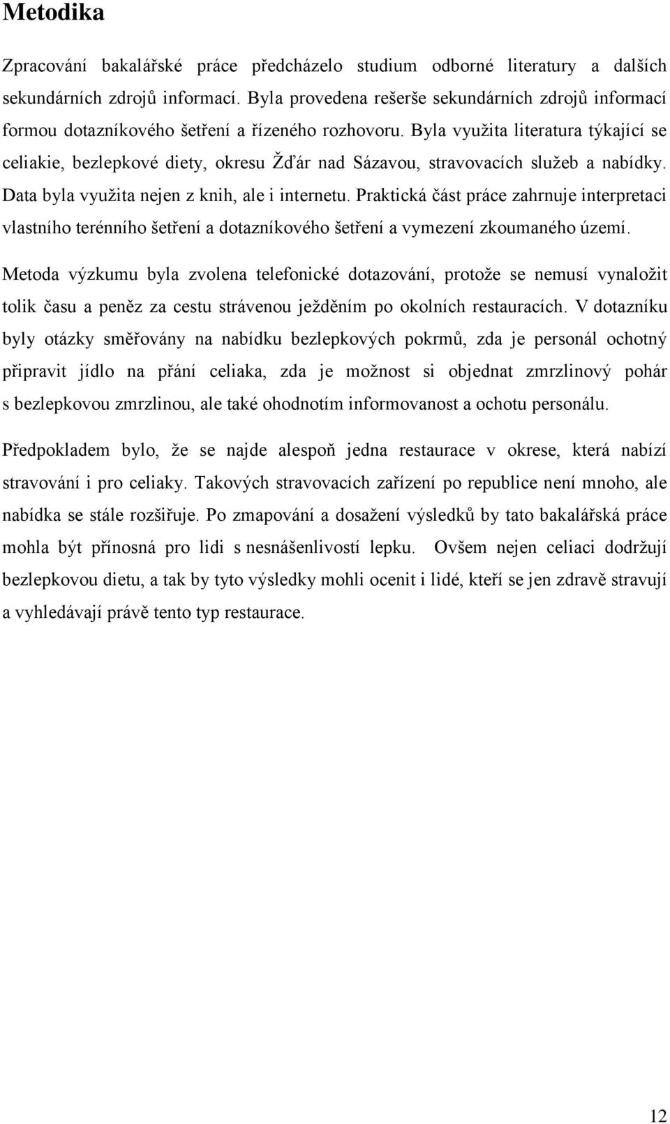 Byla vyuţita literatura týkající se celiakie, bezlepkové diety, okresu Ţďár nad Sázavou, stravovacích sluţeb a nabídky. Data byla vyuţita nejen z knih, ale i internetu.