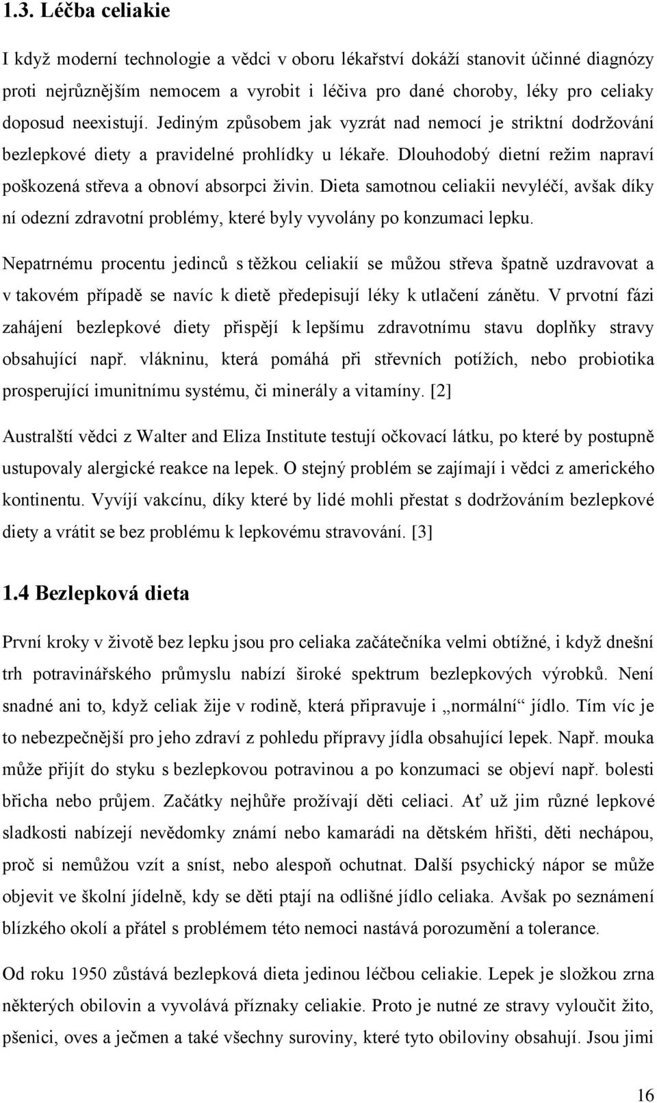 Dieta samotnou celiakii nevyléčí, avšak díky ní odezní zdravotní problémy, které byly vyvolány po konzumaci lepku.