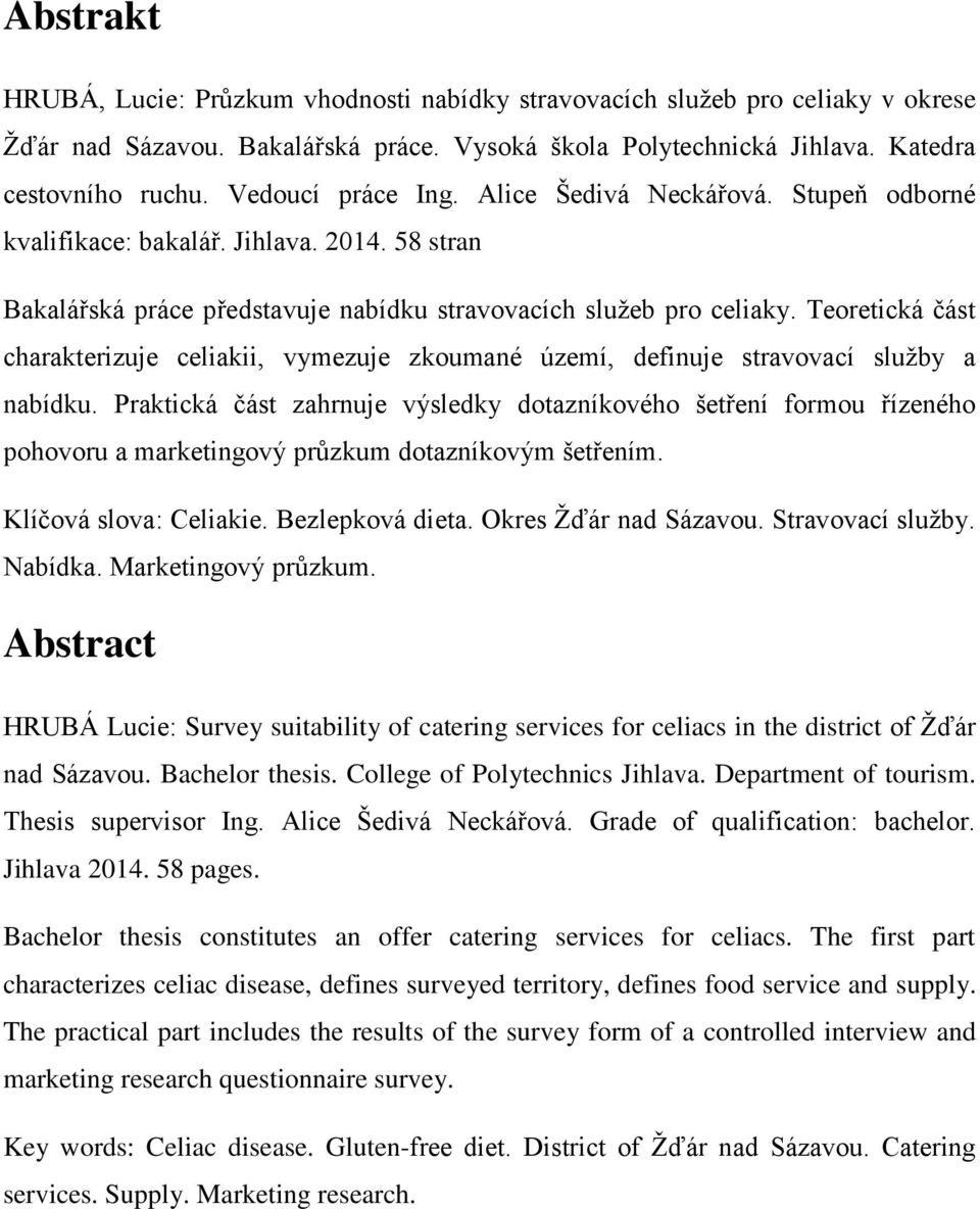 Teoretická část charakterizuje celiakii, vymezuje zkoumané území, definuje stravovací sluţby a nabídku.