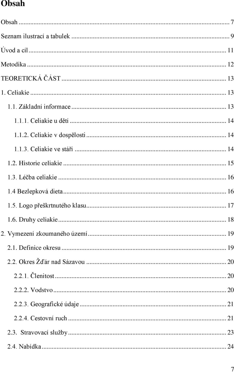 .. 17 1.6. Druhy celiakie... 18 2. Vymezení zkoumaného území... 19 2.1. Definice okresu... 19 2.2. Okres Ţďár nad Sázavou... 20 2.2.1. Členitost... 20 2.2.2. Vodstvo.