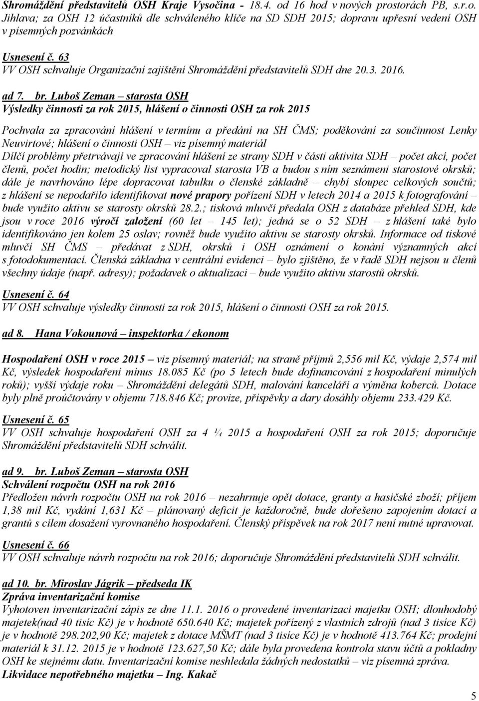 Luboš Zeman starosta OSH Výsledky činnosti za rok 2015, hlášení o činnosti OSH za rok 2015 Pochvala za zpracování hlášení v termínu a předání na SH ČMS; poděkování za součinnost Lenky Neuvirtové;