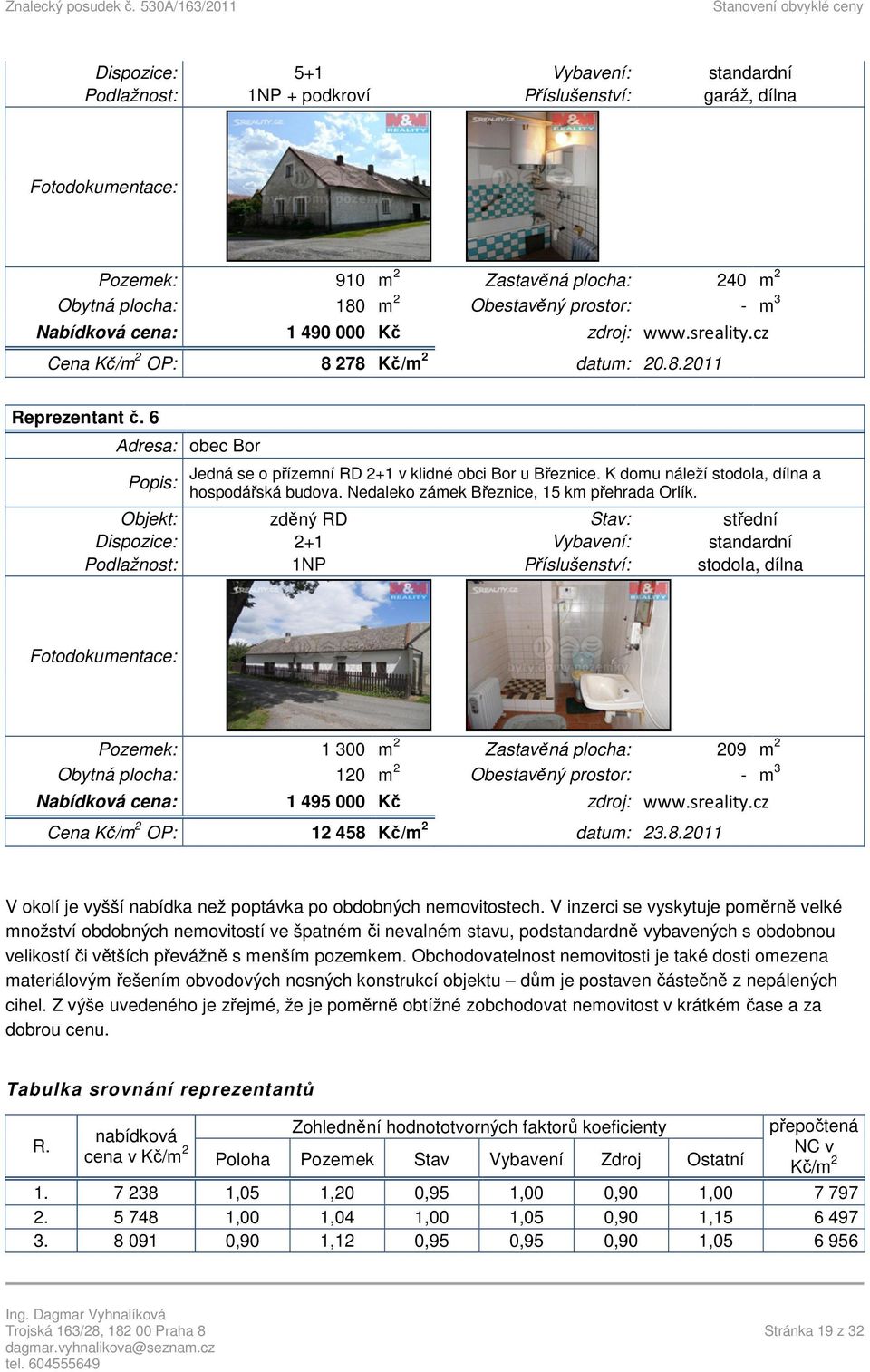 K domu náleží stodola, dílna a hospodářská budova. Nedaleko zámek Březnice, 15 km přehrada Orlík.