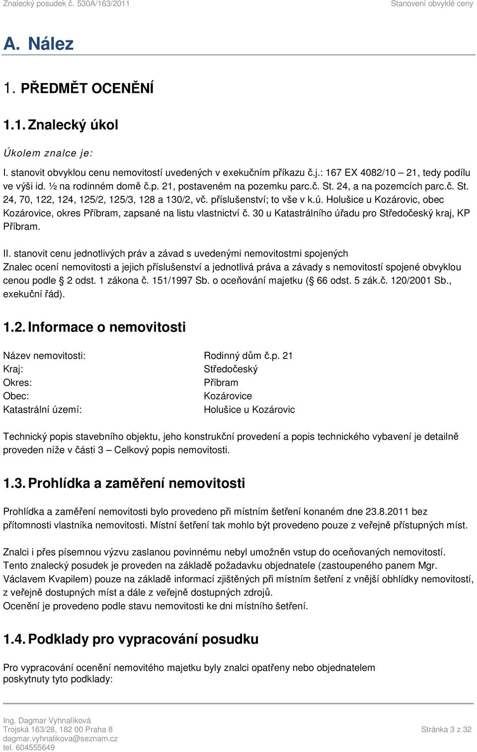 Holušice u Kozárovic, obec Kozárovice, okres Příbram, zapsané na listu vlastnictví č. 30 u Katastrálního úřadu pro Středočeský kraj, KP Příbram. II.