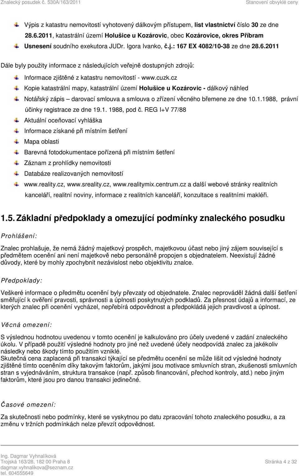 EX 4082/10-38 ze dne 28.6.2011 Dále byly použity informace z následujících veřejně dostupných zdrojů: Informace zjištěné z katastru nemovitostí - www.cuzk.