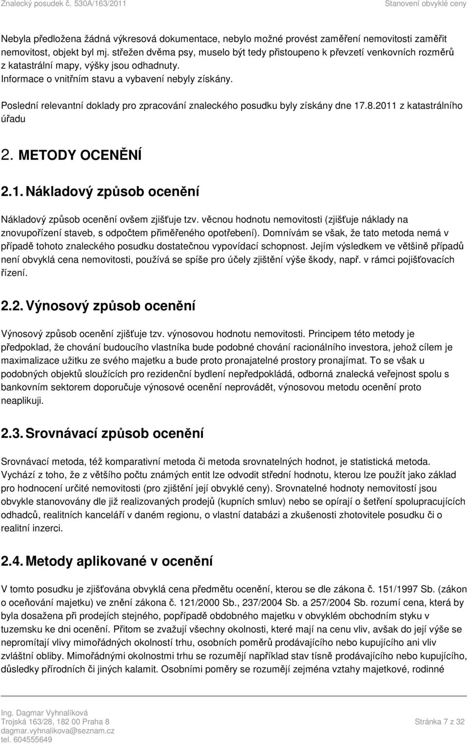 Poslední relevantní doklady pro zpracování znaleckého posudku byly získány dne 17.8.2011 z katastrálního úřadu 2. METODY OCENĚNÍ 2.1. Nákladový způsob ocenění Nákladový způsob ocenění ovšem zjišťuje tzv.