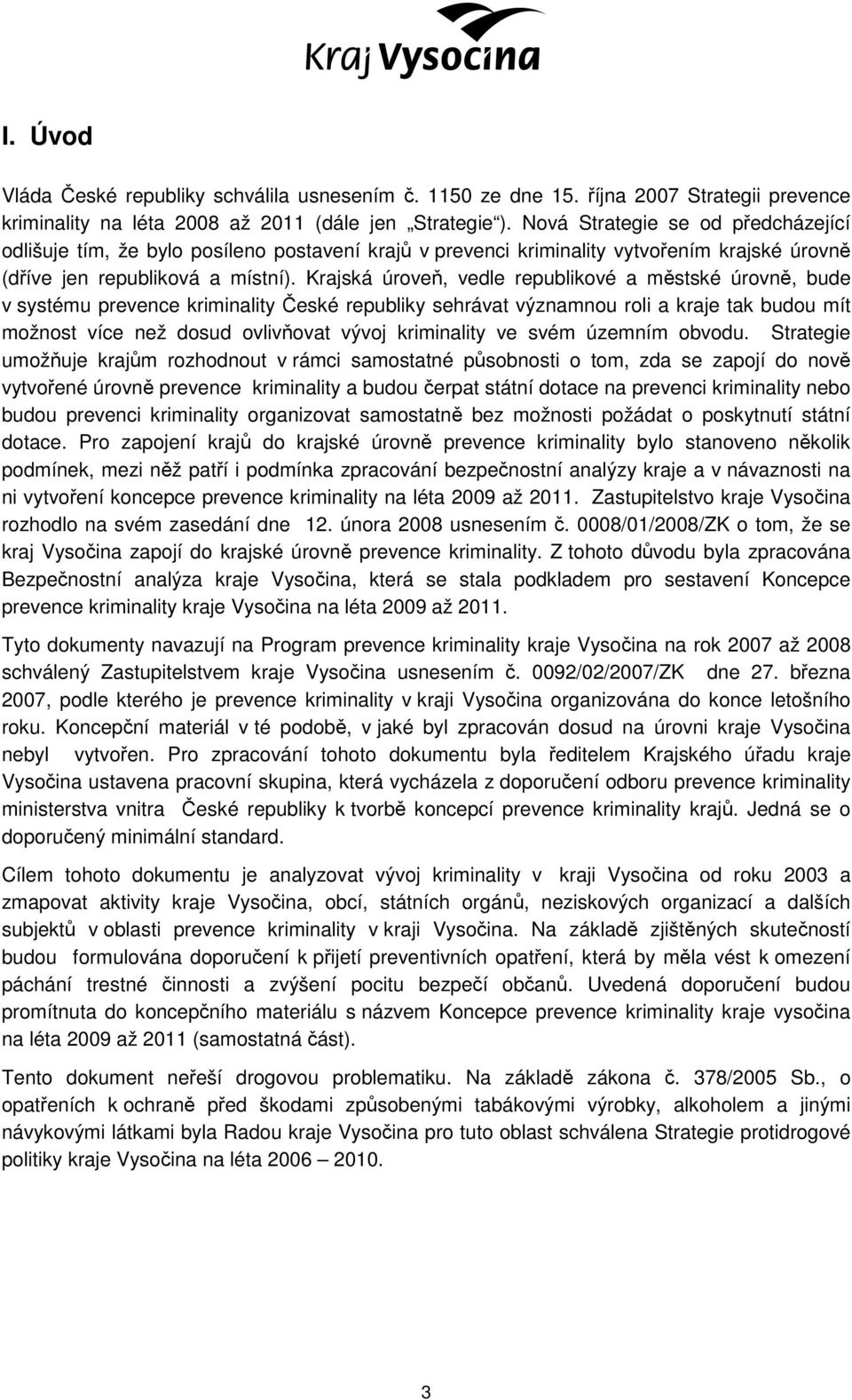 Krajská úroveň, vedle republikové a městské úrovně, bude v systému prevence kriminality České republiky sehrávat významnou roli a kraje tak budou mít možnost více než dosud ovlivňovat vývoj