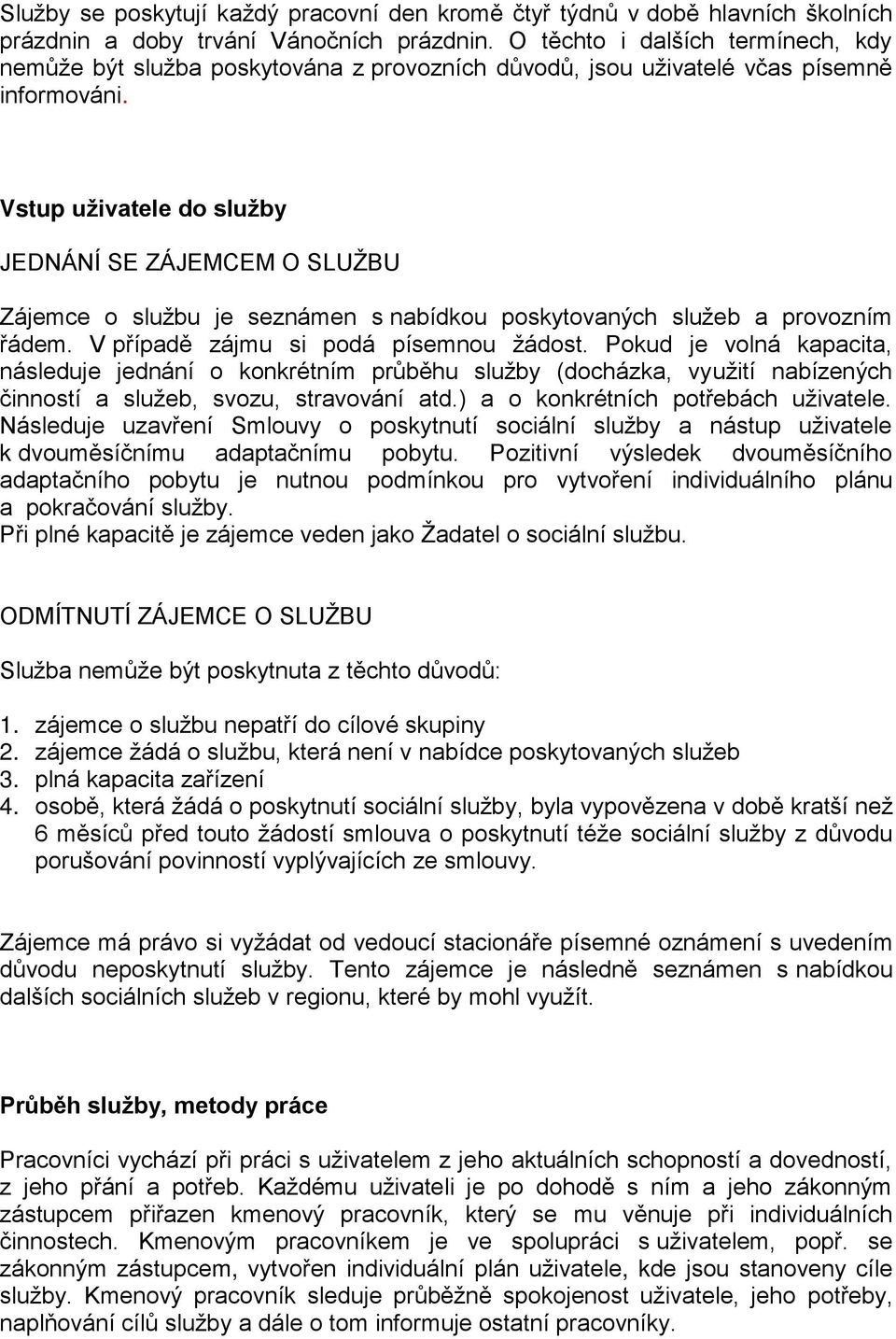 Vstup uživatele do služby JEDNÁNÍ SE ZÁJEMCEM O SLUŽBU Zájemce o službu je seznámen s nabídkou poskytovaných služeb a provozním řádem. V případě zájmu si podá písemnou žádost.