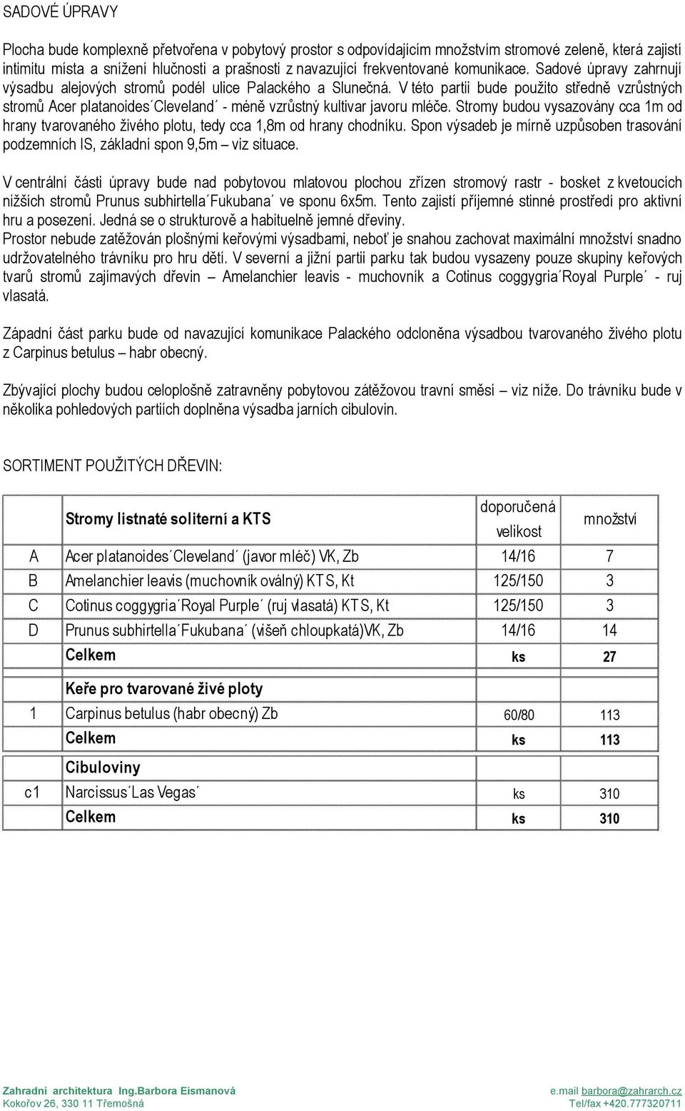 V této partii bude použito středně vzrůstných stromů Acer platanoides Cleveland - méně vzrůstný kultivar javoru mléče.