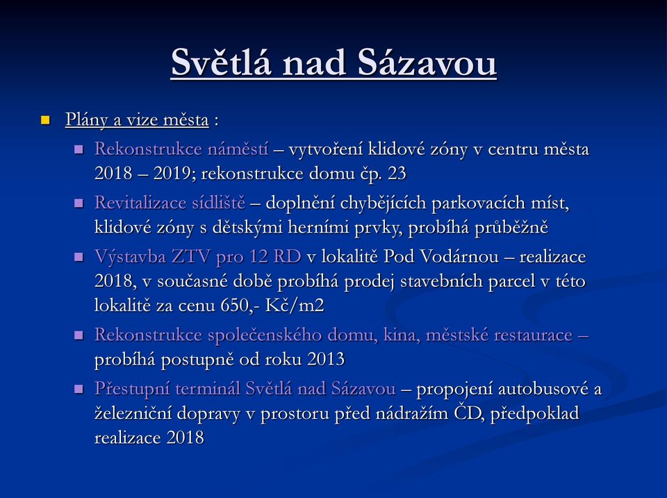 Pod Vodárnou realizace 2018, v současné době probíhá prodej stavebních parcel v této lokalitě za cenu 650,- Kč/m2 Rekonstrukce společenského domu, kina,